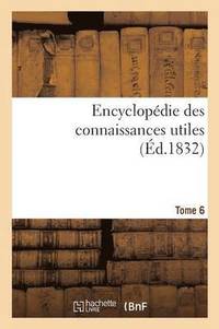 bokomslag Encyclopedie Des Connaissances Utiles. Tome 6