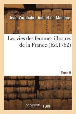 bokomslag Les Vies Des Femmes Illustres de la France. Tome 5