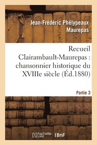bokomslag Recueil Clairambault-Maurepas: Chansonnier Historique Du Xviiie Sicle Partie 3