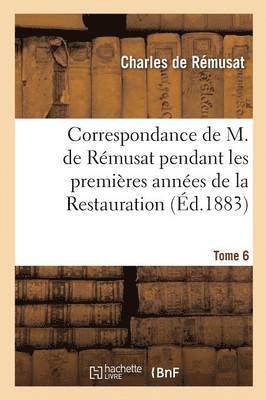 Correspondance Pendant Les Premires Annes de la Restauration Tome 6 1