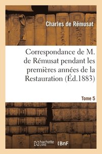 bokomslag Correspondance Pendant Les Premires Annes de la Restauration Tome 5