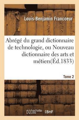 Louis-Benjamin Francoeur, FRANCOEUR-L-B - Abrégé Du Grand Dictionnaire de Technologie, Ou Nouveau Dictionnaire Des Arts Et Métiers Tome 2, Häftad