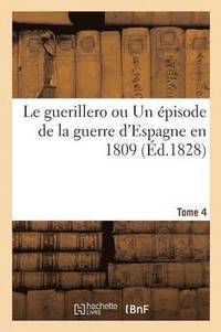 bokomslag Le Guerillero Ou Un Episode de la Guerre d'Espagne En 1809. Tome 4