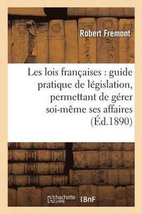 bokomslag Les Lois Franaises: Guide Pratique de Lgislation, Permettant de Grer Soi-Mme Ses Affaires