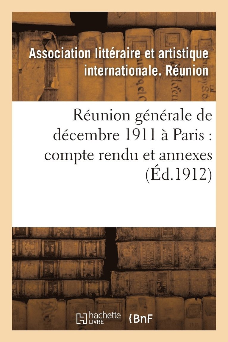 Reunion Generale de Decembre 1911 A Paris: Compte Rendu Et Annexes 1