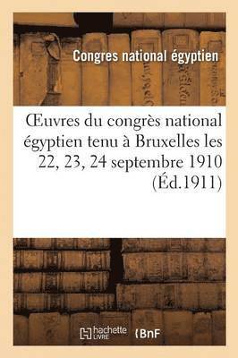 Oeuvres Du Congres National Egyptien Tenu A Bruxelles Les 22, 23, 24 Septembre 1910 1
