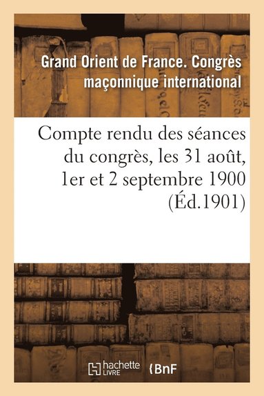 bokomslag Compte Rendu Des Séances Du Congrès, Les 31 Aout, 1er Et 2 Septembre 1900