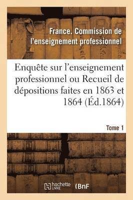 bokomslag Enqute Sur l'Enseignement Professionnel, Dpositions Faites En 1863 Et 1864, Commission Tome 1