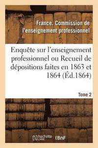bokomslag Enquete Sur l'Enseignement Professionnel, Depositions Faites En 1863 Et 1864, Commission Tome 2