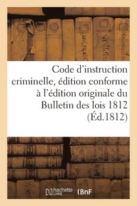 bokomslag Code d'Instruction Criminelle, Édition Conforme À l'Édition Originale Du Bulletin Des Lois 1812