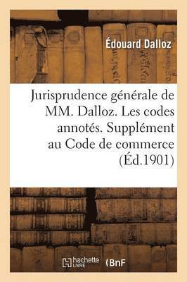 bokomslag Jurisprudence Gnrale de MM. Dalloz. Les Codes Annots. Supplment Au Code de Commerce