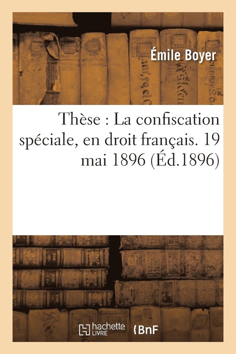 Thèse: La Confiscation Spéciale, En Droit Français. 19 Mai 1896