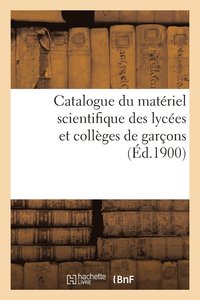 bokomslag Catalogue Du Matériel Scientifique Des Lycées Et Collèges de Garçons 1900