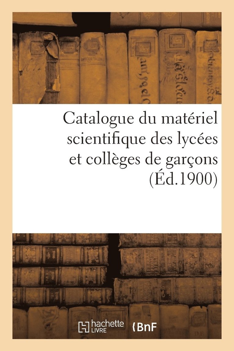 Catalogue Du Materiel Scientifique Des Lycees Et Colleges de Garcons 1900 1