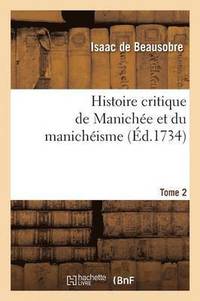 bokomslag Histoire Critique de Maniche Et Du Manichisme Tome 2