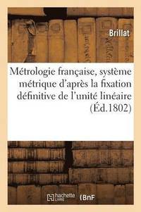 bokomslag Métrologie Française, Traité Du Système Métrique d'Après La Fixation Définitive de l'Unité Linéaire