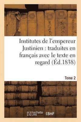 bokomslag Institutes de l'Empereur Justinien: Traduites En Franais Avec Le Texte En Regard Tome 2