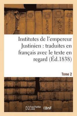 Justinian, JUSTINIEN IER - Institutes de l'Empereur Justinien: Traduites En Français Avec Le Texte En Regard Tome 2, Häftad
