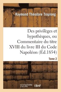bokomslag Des Privilges Et Hypothques, Ou Commentaire Du Titre XVIII Du Livre III Du Code Napolon. Tome 2
