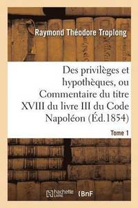 bokomslag Des Privilges Et Hypothques, Ou Commentaire Du Titre XVIII Du Livre III Du Code Napolon. Tome 1