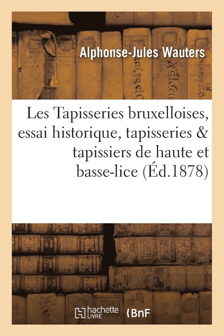 Les Tapisseries Bruxelloises, Essai Historique, Tapisseries Et Tapissiers de Haute Et de Basse-Lice 1