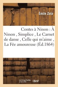 bokomslag Contes A Ninon: A Ninon, Simplice, Le Carnet de Danse, Celle Qui m'Aime, La Fee Amoureuse