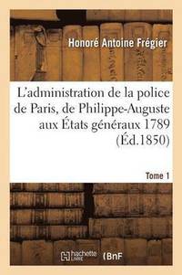 bokomslag L'Administration de la Police de Paris, de Philippe-Auguste Aux tats Gnraux 1789 Tome 1