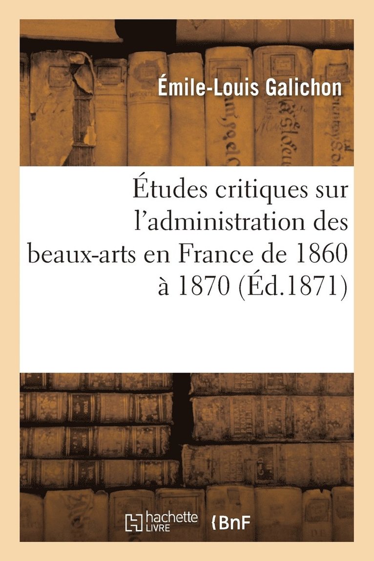 tudes Critiques Sur l'Administration Des Beaux-Arts En France de 1860  1870 1