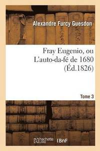 bokomslag Fray Eugenio, Ou l'Auto-Da-F de 1680. Tome 3