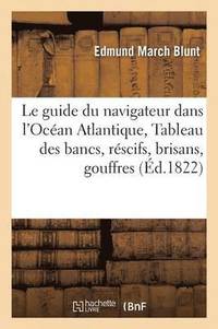 bokomslag Le Guide Du Navigateur Dans l'Ocean Atlantique, Ou Tableau Des Bancs, Rescifs, Brisans, Gouffres