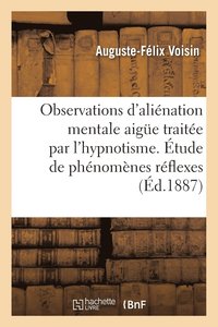 bokomslag Observations d'Alienation Mentale Aigue Traitee Par l'Hypnotisme. Etude de Phenomenes Reflexes