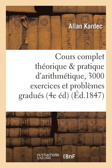 bokomslag Cours Complet Théorique Et Pratique d'Arithmétique, 3000 Exercices Et Problèmes Gradués