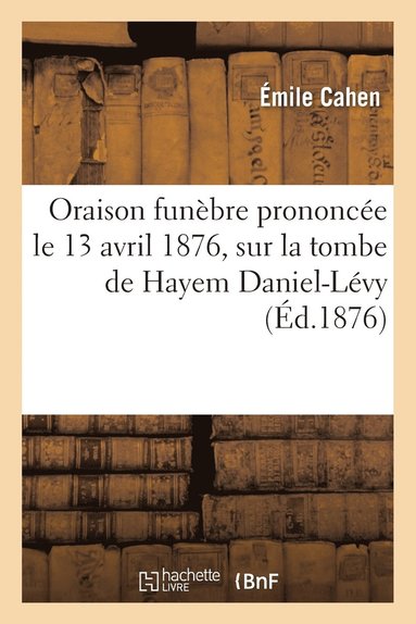 bokomslag Oraison Funbre Prononce Le 13 Avril 1876, Sur La Tombe de Hayem Daniel-Lvy, Dcd  Verdun