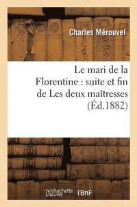 bokomslag Le Mari de la Florentine: Suite Et Fin de Les Deux Maîtresses
