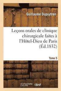 bokomslag Leons Orales de Clinique Chirurgicale Faites  l'Htel-Dieu de Paris. Tome 5