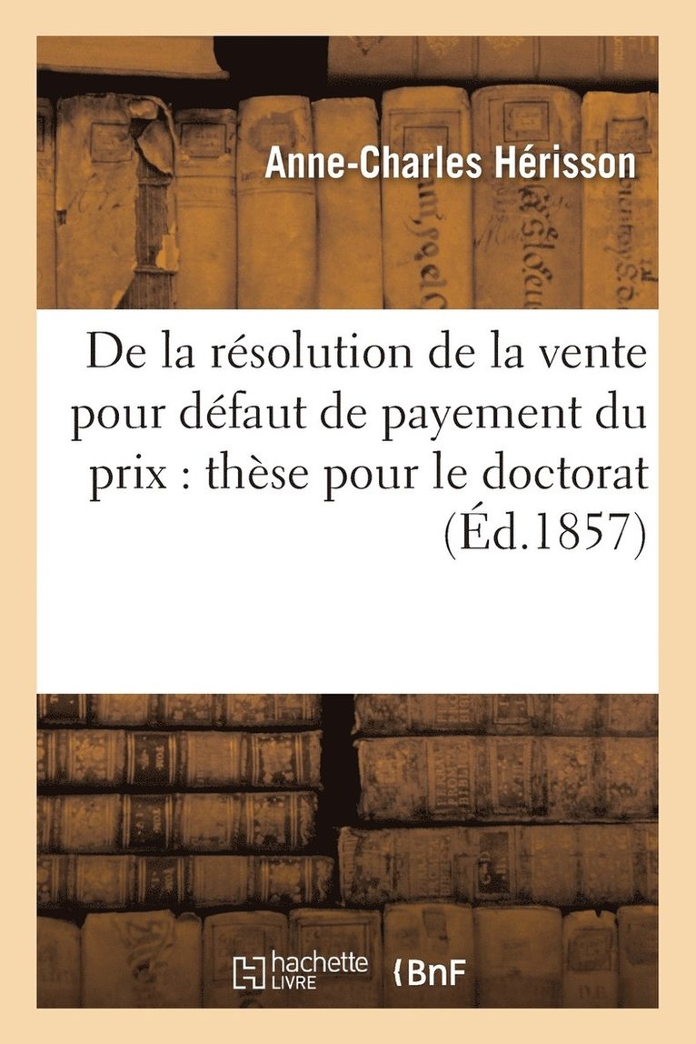 Anne-Charles Hérisson, HERISSON-A-C - de la Résolution de la Vente Pour Défaut de Payement Du Prix: Thèse Pour Le Doctorat, Häftad