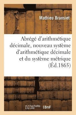 Abrégé d'Arithmétique Décimale, Ou Nouveau Système d'Arithmétique Décimale Et Du Système Métrique