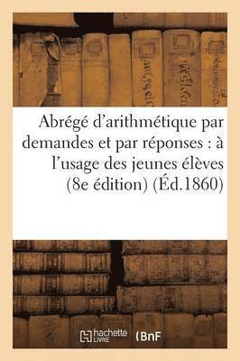 Abrégé d'Arithmétique Par Demandes Et Par Réponses: À l'Usage Des Jeunes Élèves