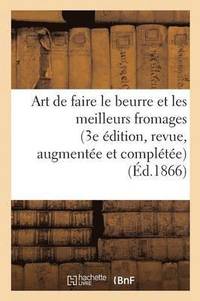 bokomslag Art de Faire Le Beurre Et Les Meilleurs Fromages 3e Edition, Revue, Augmentee Et Completee