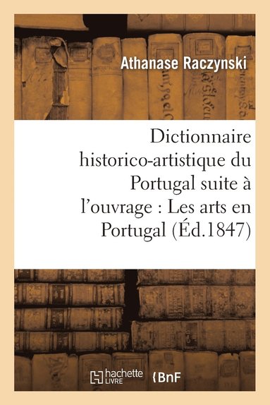 bokomslag Dictionnaire Historico-Artistique Du Portugal Pour Faire Suite  l'Ouvrage: Les Arts En Portugal