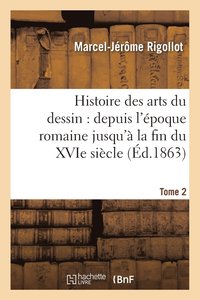 bokomslag Histoire Des Arts Du Dessin: Depuis l'poque Romaine Jusqu' La Fin Du Xvie Sicle. Tome 2