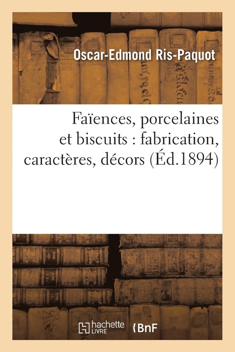 Oscar-Edmond Ris-Paquot, RIS-PAQUOT-O-E - Faïences, Porcelaines Et Biscuits: Fabrication, Caractères, Décors, Häftad