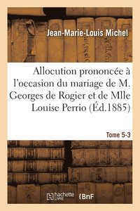 bokomslag Allocution Prononcée À l'Occasion Du Mariage de M. Georges de Rogier Et de Mlle Louise Perrio