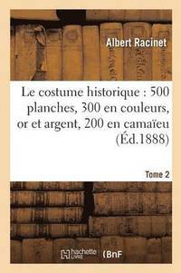 bokomslag Le Costume Historique: Cinq Cents Planches, Trois Cents En Couleurs, or Et Argent Tome 2
