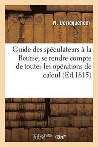 bokomslag Guide Des Spculateurs  La Bourse, Ouvrage O l'On Trouve Toutes Les Oprations de Calcul