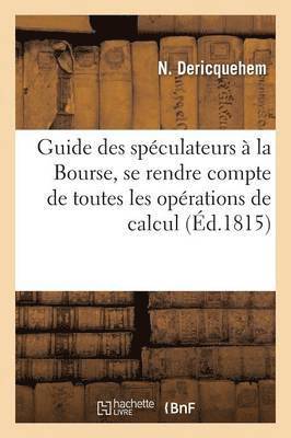 Guide Des Spéculateurs À La Bourse, Ouvrage Où l'On Trouve Toutes Les Opérations de Calcul