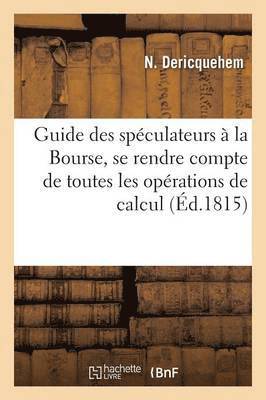 Guide Des Spculateurs  La Bourse, Ouvrage O l'On Trouve Toutes Les Oprations de Calcul 1