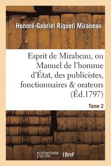 bokomslag Esprit de Mirabeau, Ou Manuel de l'Homme d'tat, Des Publicistes, Fonctionnaires Et Orateurs Tome 2