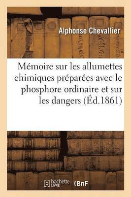 Mmoire Sur Les Allumettes Chimiques Prpares Avec Le Phosphore Ordinaire Et Sur Les Dangers 1