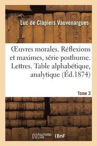 bokomslag Oeuvres Morales. Reflexions & Maximes Serie Posthume. Lettres. Table Alphabetique, Analytique Tome 3
